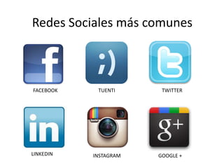 Redes Sociales más comunes 
FACEBOOK TUENTI TWITTER 
LINKEDIN INSTAGRAM GOOGLE + 
 