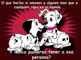 O que harías si amases a alguien mas que a cualquier cosa en el mundo... Y nunca pudieras tener a esa persona? 