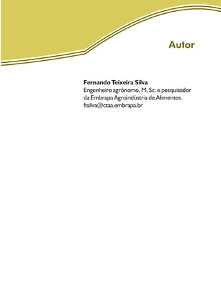Autor
Fernando Teixeira Silva
Engenheiro agrônomo, M. Sc. e pesquisador
da Embrapa Agroindústria de Alimentos.
ftsilva@ctaa.embrapa.br
 