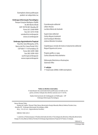 Exemplares desta publicação
podem ser adquiridos na:
Embrapa Informação Tecnológica
Parque Estação Biológica (PqEB)
Av.W3 Norte (ﬁnal)
CEP 70770-901 Brasília,DF
Fone:(61) 3340-9999
Fax:(61) 3272-4168
vendas@sct.embrapa.br
www.sct.embrapa.br
Embrapa Agroindústria Tropical
Rua Dra.Sara Mesquita,2270,
Bairro do Pici,Caixa Postal 3761
CEP 60511-110 Fortaleza,CE
Fone:(85) 3299-1800
Fax:(85) 3299-1833
sac@cnpat.embrapa.br
www.cnpat.embrapa.br
Coordenação editorial
Lillian Alvares
Lucilene Maria de Andrade
Supervisão editorial
Carlos Moysés Andreotti
José Eustáquio Menêzes
Juliana Meireles Fortaleza
Copidesque,revisão de texto e tratamento editorial
Raquel Siqueira de Lemos
Projeto gráﬁco e capa
Carlos Eduardo Felice Barbeiro
Editoração Eletrônica e Ilustrações
Salomão Filho
1ª edição
1ª impressão (2006):3.000 exemplares
Todos os direitos reservados.
A reprodução não autorizada desta publicação,no todo ou em
parte,constitui violação dos direitos autorais (Lei no
.9.610).
Dados Internacionais de Catalogação na Publicação – CIP
Embrapa Informação Tecnológica
Nassu,Renata Tieko.
Queijo de Coalho / Renata Tieko Nassu,Benemária Araújo Macedo,Márcia Helena Portela Lima.
- Brasília,DF : Embrapa Informação Tecnológica,2006.
40 p. ; 16 x 22 cm.- (Agroindústria Familiar).
ISBN 85-7383-325-4
1.Laticínio.2.Pasteurização.3.Produto derivado do leite.4.Tecnologia de alimento.I.Macedo,Benemária
Araújo.II.Lima,Márcia Helena Portela.III.Embrapa Agroindústria Tropical.IV.Títulos.V.Coleção.
CDD 637.3
© Embrapa, 2006
Livro_queijo_qualho.indd 2 14/3/2006 14:16:43
 