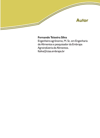 Autor
Fernando Teixeira Silva
Engenheiro agrônomo, M. Sc. em Engenharia
de Alimentos e pesquisador da Embrapa
Agroindústria de Alimentos.
ftsilva@ctaa.embrapa.br
 