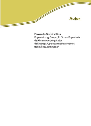 Autor
Fernando Teixeira Silva
Engenheiro agrônomo, M. Sc. em Engenharia
de Alimentos e pesquisador
da Embrapa Agroindústria de Alimentos.
ftsilva@ctaa.embrapa.br
 