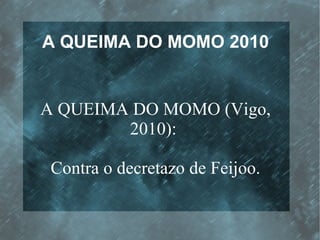 A QUEIMA DO MOMO 2010 A QUEIMA DO MOMO (Vigo, 2010):  Contra o decretazo de Feijoo. 