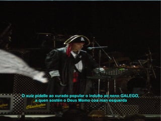 O xuíz pídelle ao xurado popular o indulto ao neno GALEGO, a quen sostén o Deus Momo coa man esquerda 