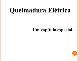 Queimadura Elétrica
Um capítulo especial ...
 