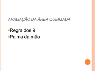 AVALIAÇÃO DA ÁREA QUEIMADA
𝗈Regra dos 9
𝗈Palma da mão
 