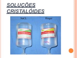 SOLUÇÕES
CRISTALÓIDES
NaCL Ringer
 
