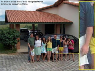 No final do dia as minhas mãos não apresentavam sintomas de qualquer problema. 