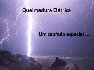 Queimadura Elétrica
Um capítulo especial ...
 