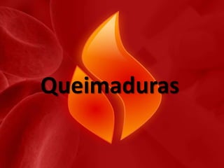 Queimaduras

 