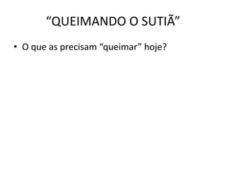 “QUEIMANDO O SUTIÃ”
• O que as precisam “queimar” hoje?
 