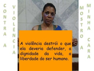 A violência destrói o que
ela deveria defender, a
dignidade da vida, a
liberdade do ser humano.
 