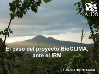 Florencia Ortúzar Greene
El caso del proyecto BioCLIMA,
ante el IRM
 
