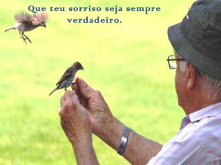 Que teu sorriso seja sempre
verdadeiro.
 