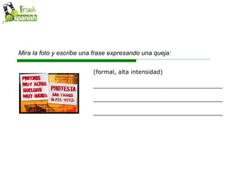 Mira la foto y escribe una frase expresando una queja: (formal, alta intensidad)  ____________________________________ ____________________________________ ____________________________________ 