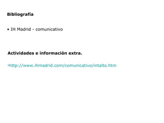 Actividades e información extra. http://www.ihmadrid.com/comunicativo/intalto.htm   Bibliografía IH Madrid - comunicativo 