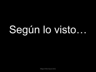 Según lo visto… Miguel Manríquez Ortíz 