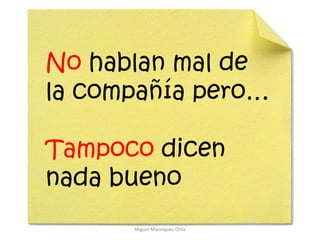 No  hablan mal de la compañía pero… Tampoco  dicen nada bueno Miguel Manríquez Ortíz 