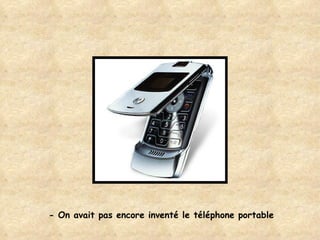 - On avait pas encore inventé le téléphone portable 