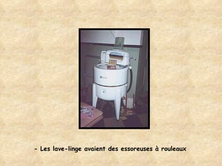 - Les lave-linge avaient des essoreuses à rouleaux 