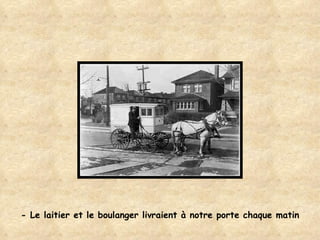 - Le laitier et le boulanger livraient à notre porte chaque matin 