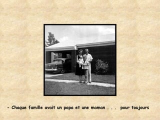 - Chaque famille avait un papa et une maman . . .  pour toujours 