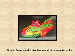 - « Made in Japan » voulait dire bon marché et de mauvaise qualité 