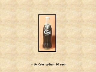 - Un Coke coûtait 10 cent 