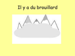 Il y a du brouillard
 