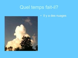 Quel temps fait-il? Il y a des nuages 