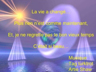La vie a changé… Plus rien n’est comme maintenant, Et, je ne regrette pas le bon vieux temps C’était si beau… Musique Tag turktrot Artie Shaw 