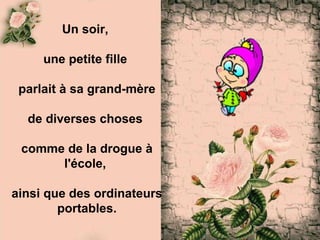 Un soir,  une petite fille  parlait à sa grand-mère de diverses choses  comme de la drogue à l'école,  ainsi que des ordinateurs portables . 