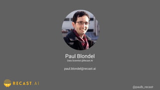 Paul Blondel
Data Scientist @Recast.AI
paul.blondel@recast.ai
@paulb_recast
 