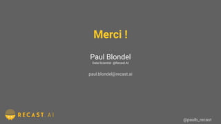 @paulb_recast
Merci !
Paul Blondel
Data Scientist @Recast.AI
paul.blondel@recast.ai
 