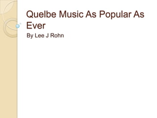 Quelbe Music As Popular As
Ever
By Lee J Rohn

 