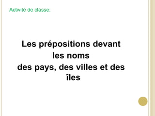 Activité de classe: Les prépositionsdevant les noms des pays, des villes et des îles 