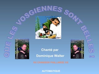 Chanté par
Dominique Walter
AUTOMATIQUE
XX CHANSON PAILLARDE XX
 