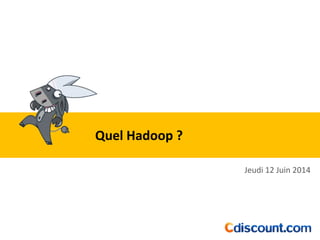 Quel Hadoop ? 
Jeudi 12 Juin 2014 
 