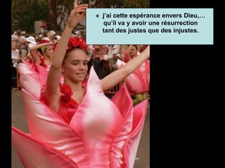 « j’ai cette espérance envers Dieu,…
qu’il va y avoir une résurrection
tant des justes que des injustes.
 