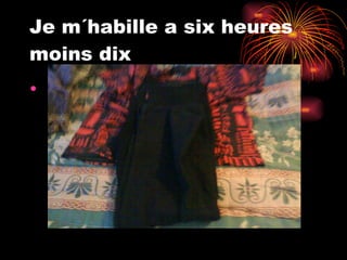 Je m´habille a six heures moins dix 