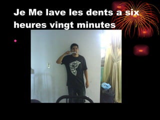 Je Me lave les dents a six heures vingt minutes 