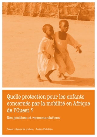 © Tdh



Quelle protection pour les enfants
concernés par la mobilité en Afrique
de l’Ouest ?
Nos positions et recommandations.

Rapport régional de synthèse - Projet «Mobilités»
 