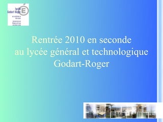 Rentrée 2010 en seconde
au lycée général et technologique
          Godart-Roger
 