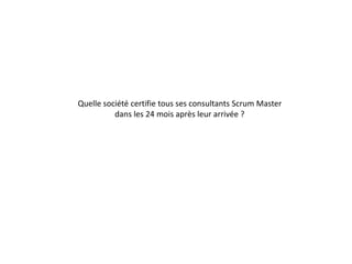 Quelle société certifie tous ses consultants Scrum Master
          dans les 24 mois après leur arrivée ?
 