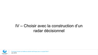 IV – Choisir avec la construction d’un
radar décisionnel
Comment choisir la meilleure solution technique pour un projet Web ?
Juin 2016
 