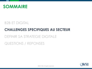 ©2015 WSI. All rights reserved.
SOMMAIRE
B2B ET DIGITAL
CHALLENGES SPECIFIQUES AU SECTEUR
DEFINIR SA STRATEGIE DIGITALE
QUESTIONS / REPONSES
 
