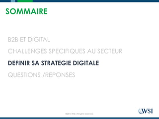 ©2015 WSI. All rights reserved.
SOMMAIRE
B2B ET DIGITAL
CHALLENGES SPECIFIQUES AU SECTEUR
DEFINIR SA STRATEGIE DIGITALE
QUESTIONS /REPONSES
 