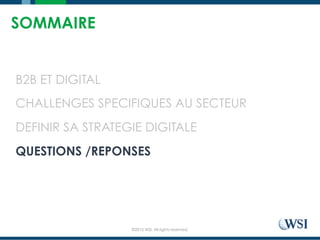 ©2015 WSI. All rights reserved.
SOMMAIRE
B2B ET DIGITAL
CHALLENGES SPECIFIQUES AU SECTEUR
DEFINIR SA STRATEGIE DIGITALE
QUESTIONS /REPONSES
 