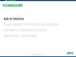 ©2015 WSI. All rights reserved.
SOMMAIRE
B2B ET DIGITAL
CHALLENGES SPECIFIQUES AU SECTEUR
DEFINIR SA STRATEGIE DIGITALE
QUESTIONS / REPONSES
 