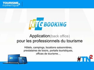 Application(back office)
pour les professionnels du tourisme
Hôtels, campings, locations saisonnières,
prestataires de loi...